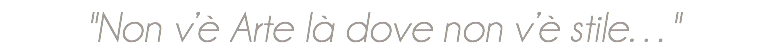 "Non v’è Arte là dove non v’è stile…"